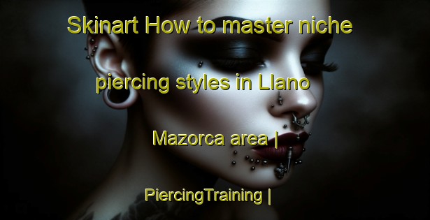 Skinart How to master niche piercing styles in Llano Mazorca area | PiercingTraining | PiercingClasses | SkinartTraining-Mexico